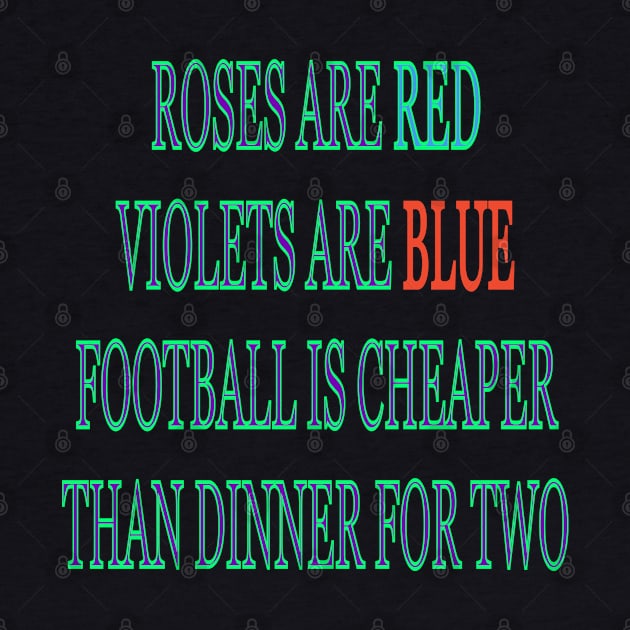 Roses are red violets are blue Football is cheaper than dinner for two by sailorsam1805